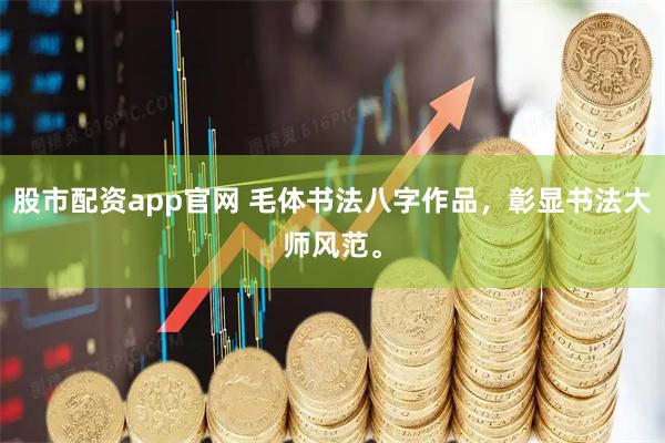 股市配资app官网 毛体书法八字作品，彰显书法大师风范。